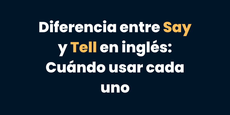 Diferencia entre Say y Tell en inglés: Cuándo usar cada uno